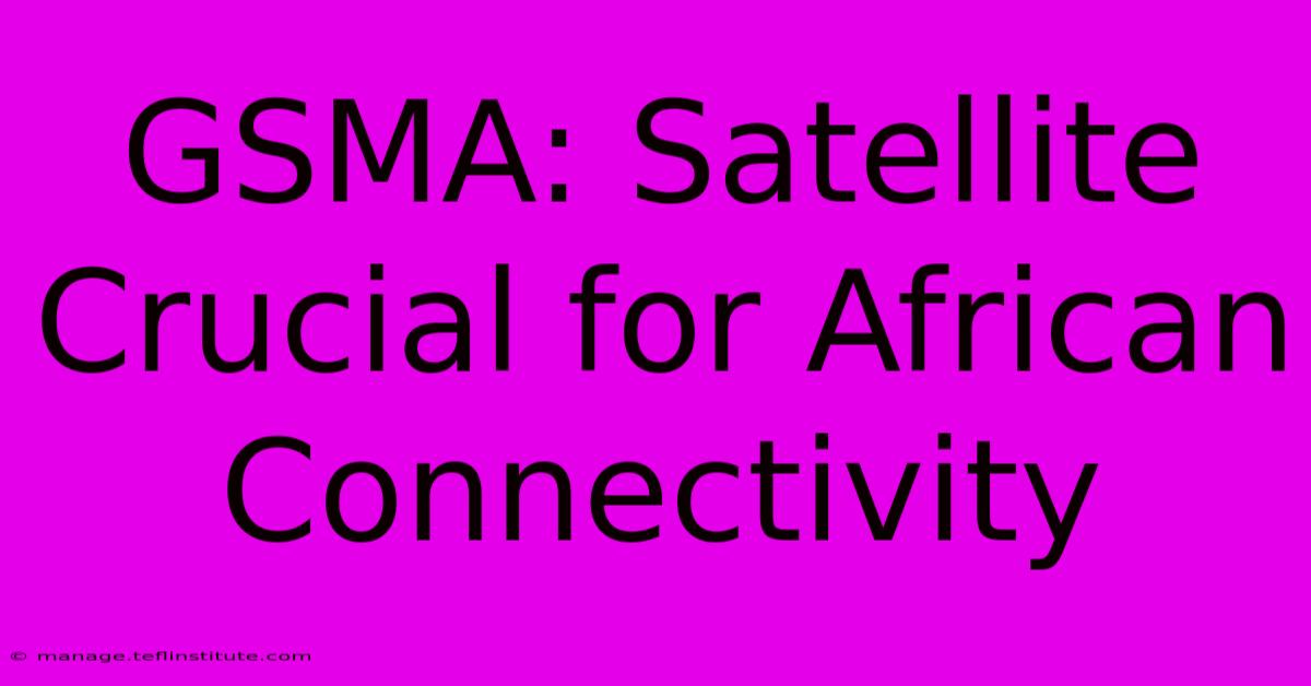 GSMA: Satellite Crucial For African Connectivity