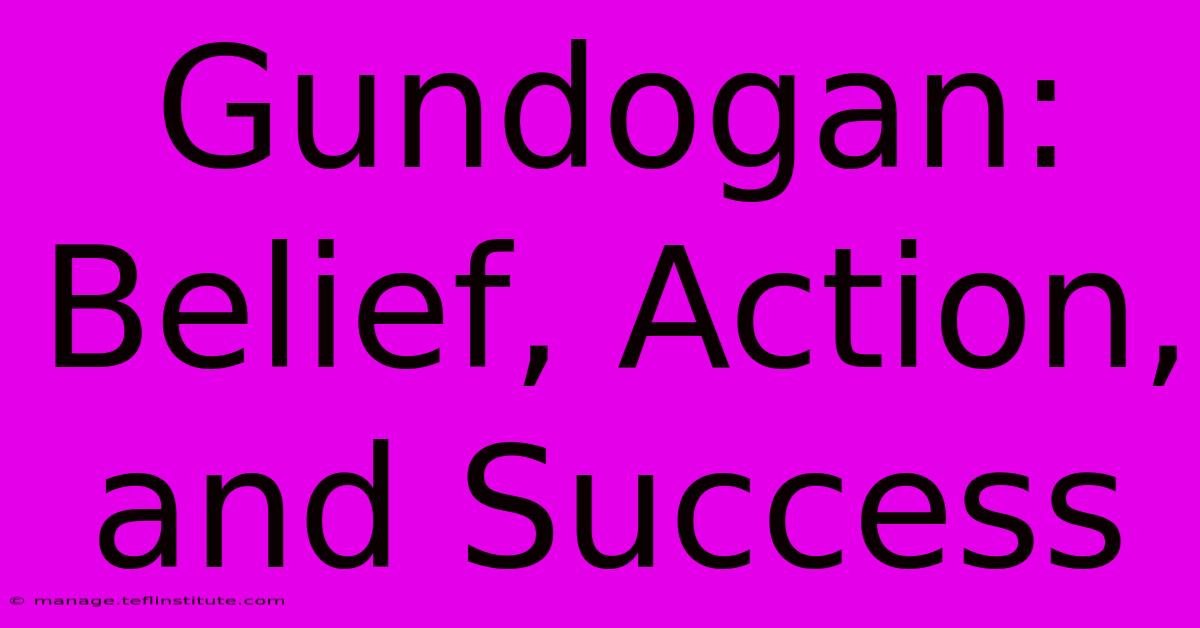 Gundogan: Belief, Action, And Success