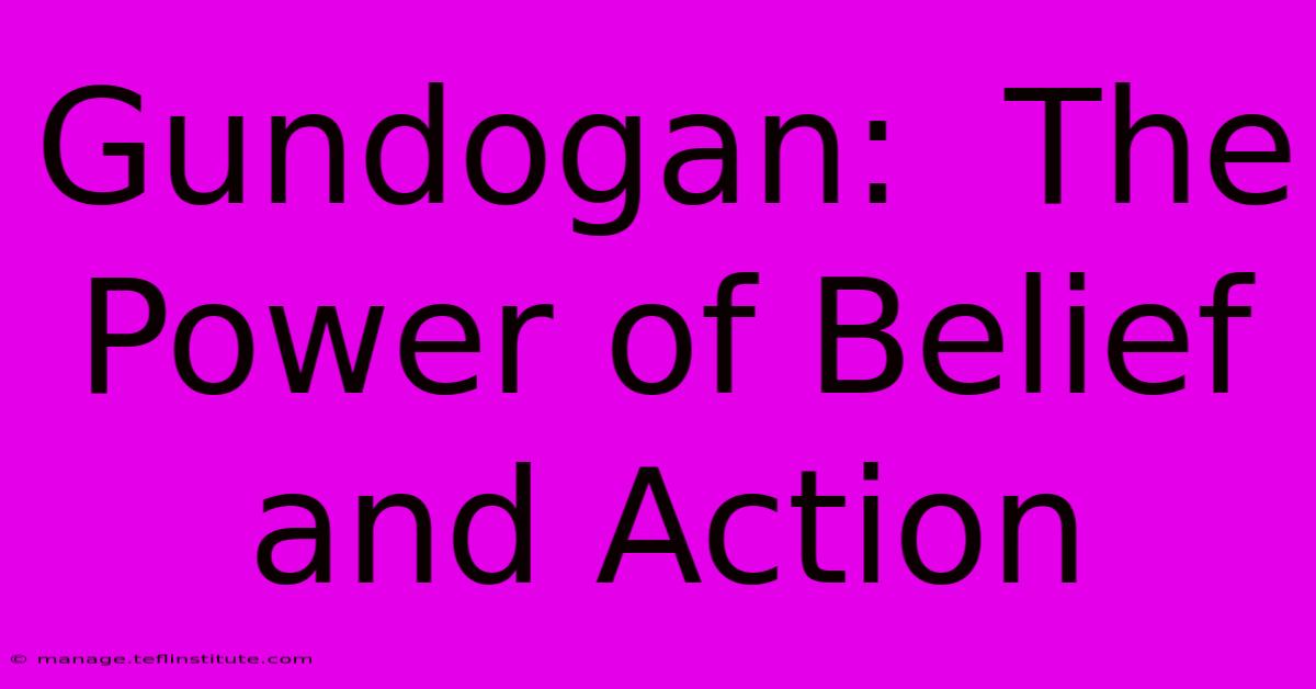 Gundogan:  The Power Of Belief And Action