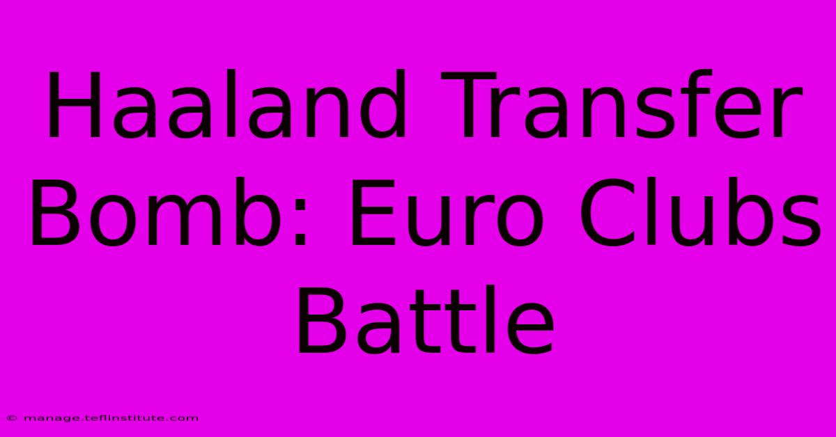 Haaland Transfer Bomb: Euro Clubs Battle