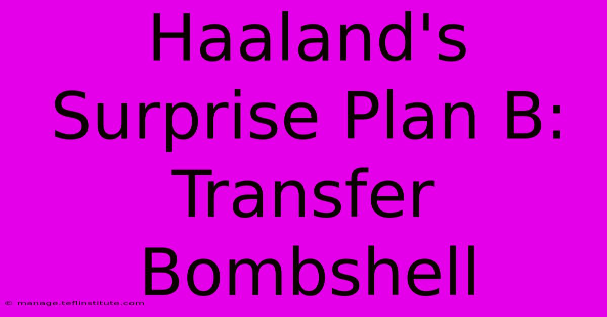 Haaland's Surprise Plan B: Transfer Bombshell