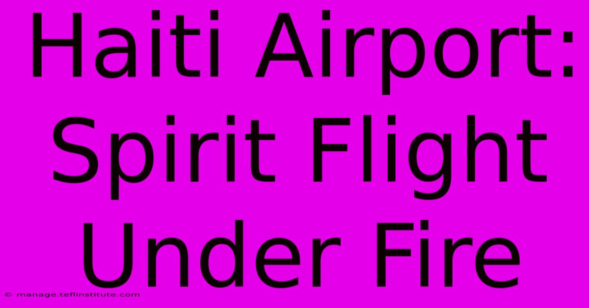 Haiti Airport: Spirit Flight Under Fire