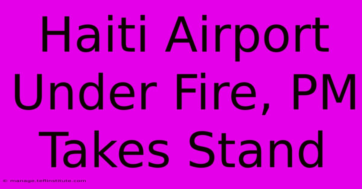 Haiti Airport Under Fire, PM Takes Stand