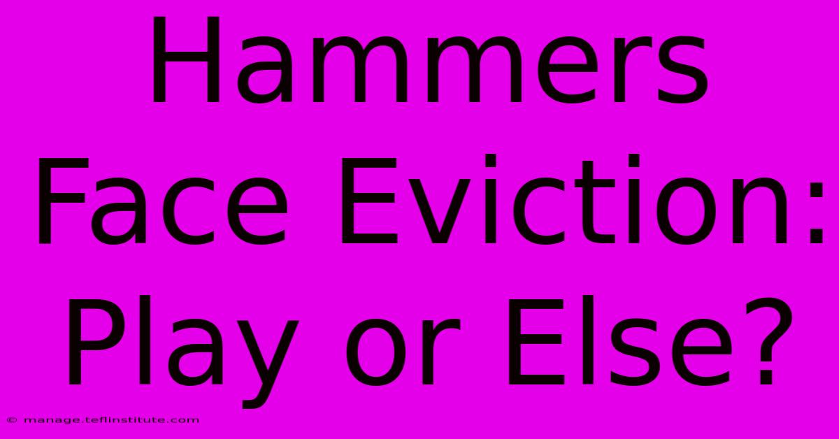 Hammers Face Eviction: Play Or Else?