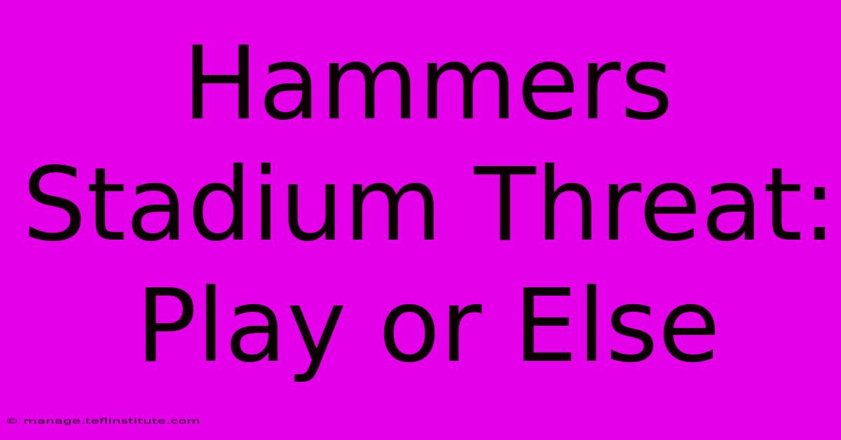 Hammers Stadium Threat: Play Or Else