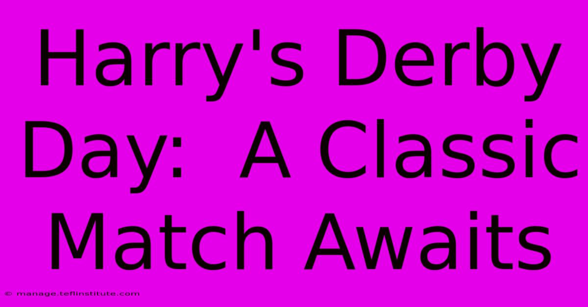 Harry's Derby Day:  A Classic Match Awaits 