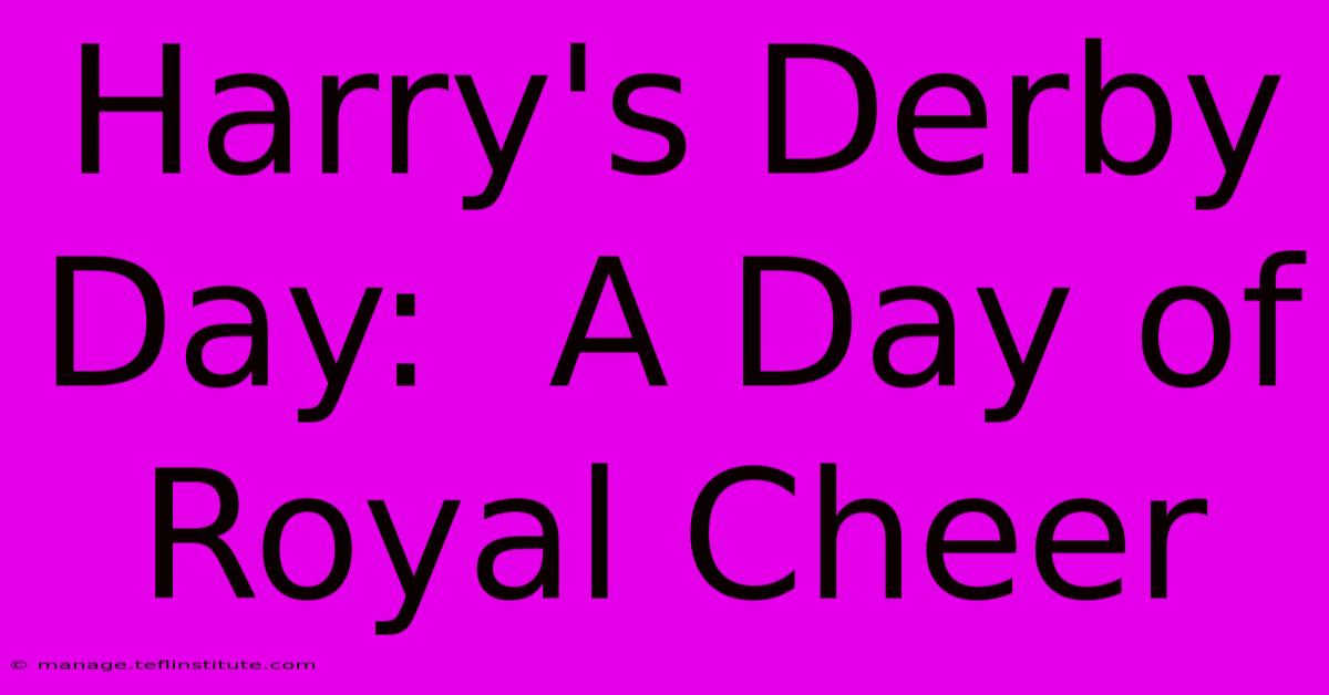 Harry's Derby Day:  A Day Of Royal Cheer 