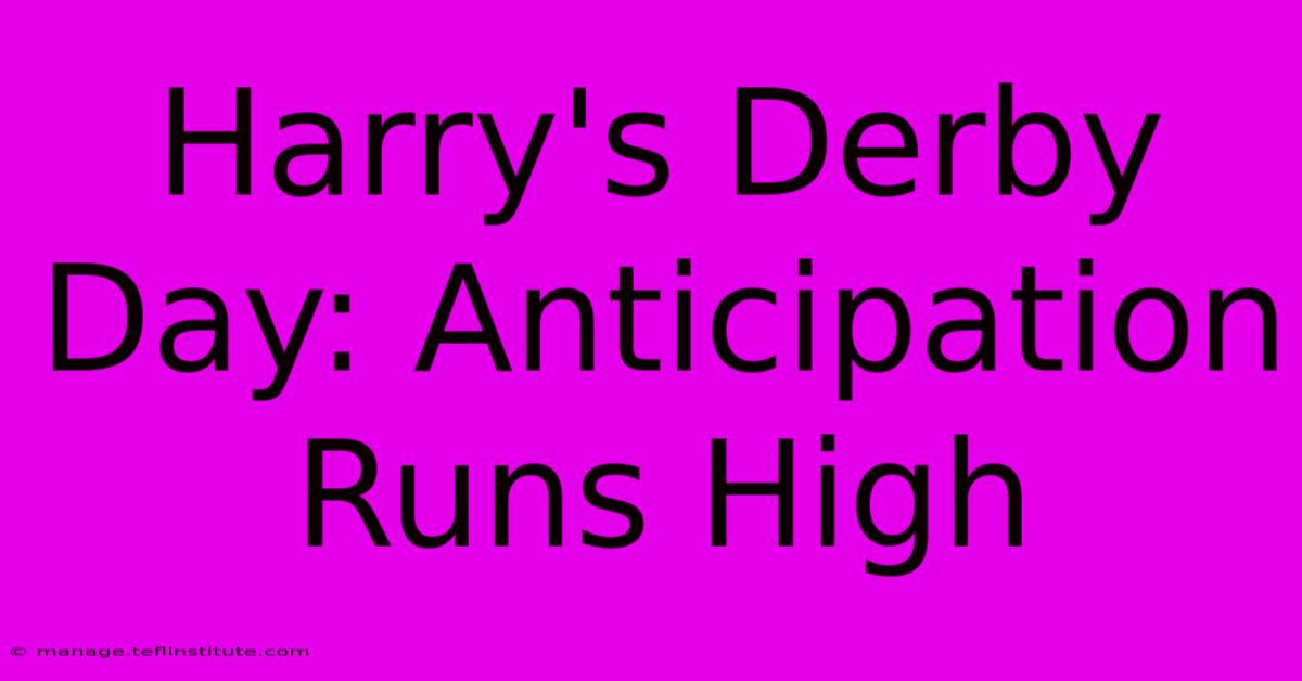 Harry's Derby Day: Anticipation Runs High