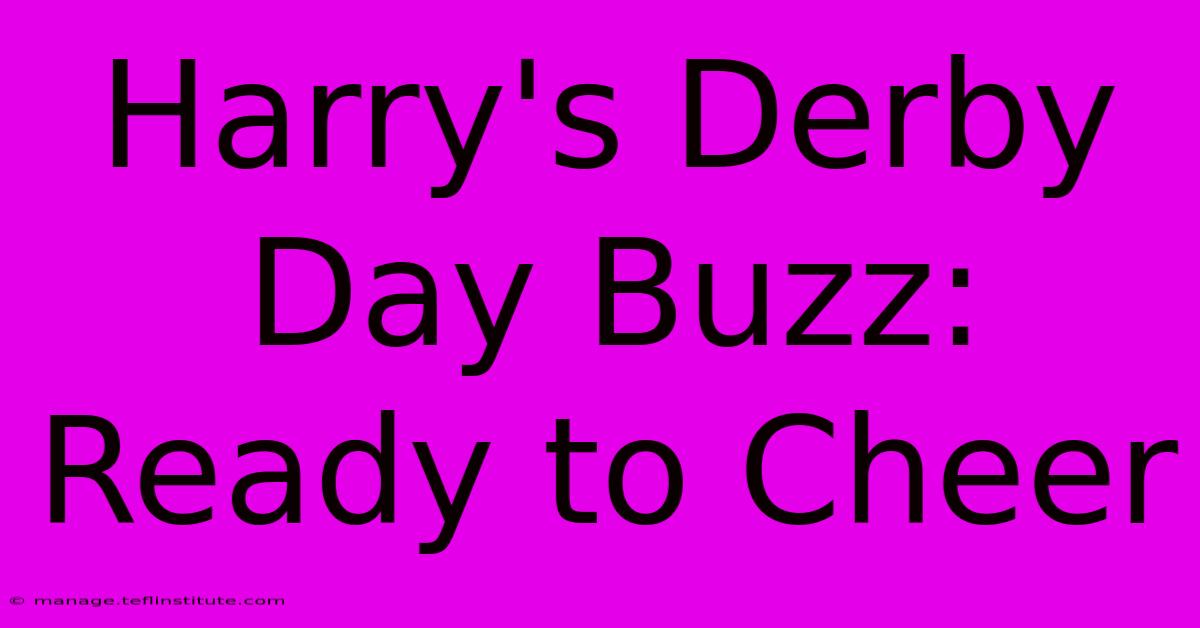 Harry's Derby Day Buzz: Ready To Cheer