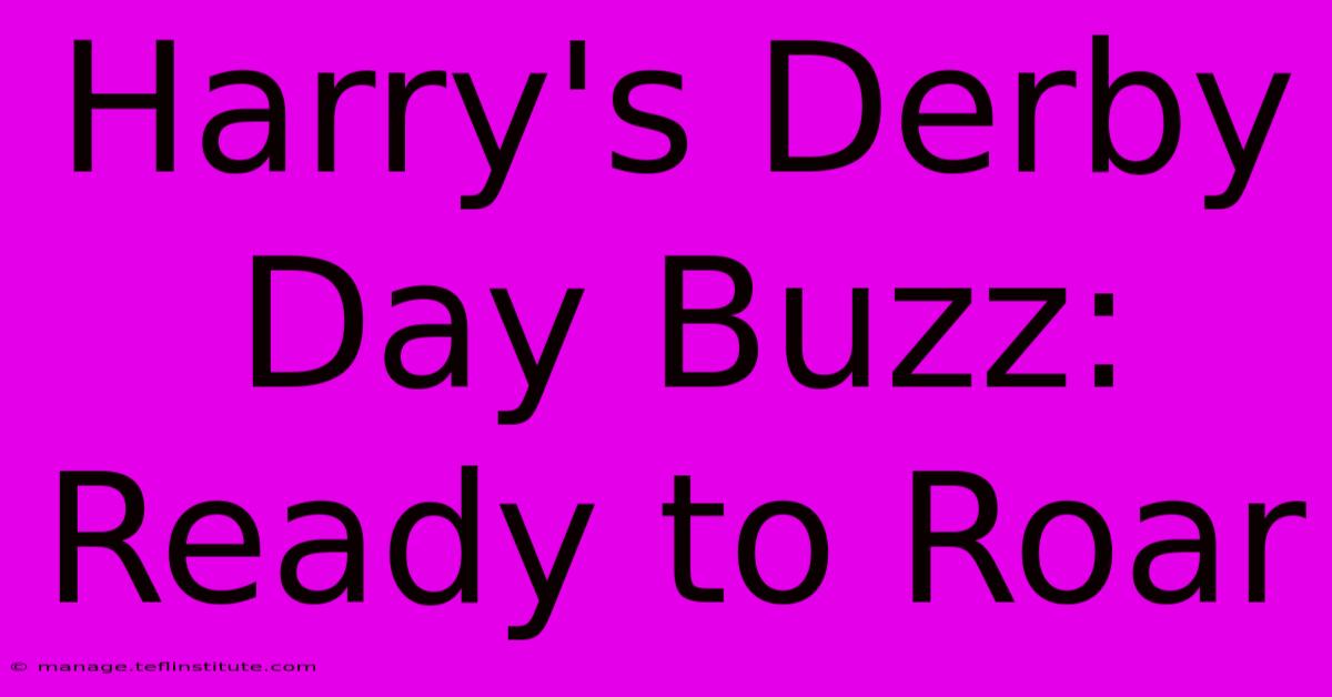 Harry's Derby Day Buzz: Ready To Roar