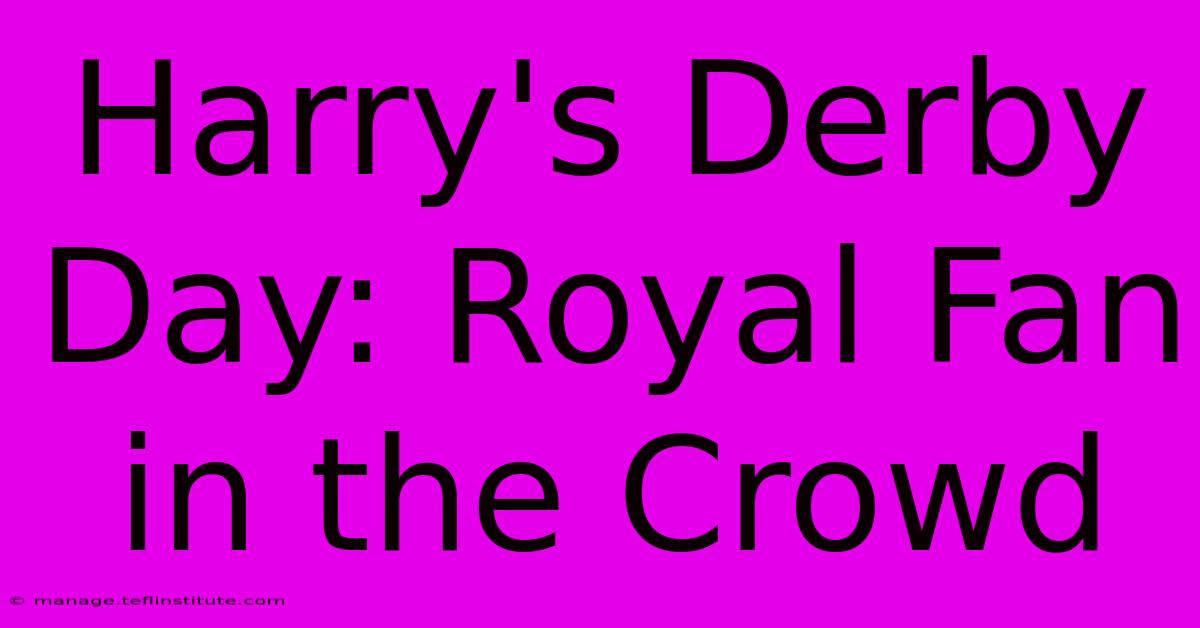 Harry's Derby Day: Royal Fan In The Crowd