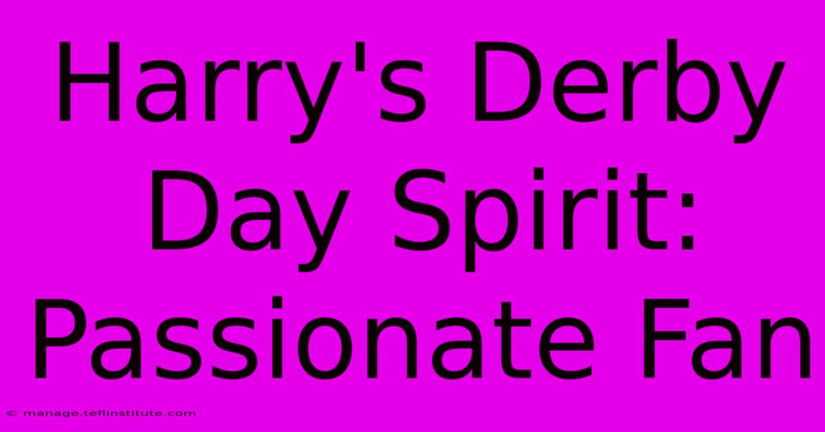 Harry's Derby Day Spirit:  Passionate Fan 