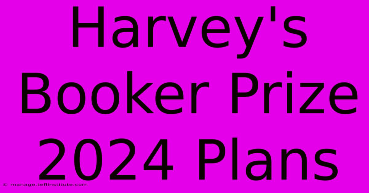 Harvey's Booker Prize 2024 Plans