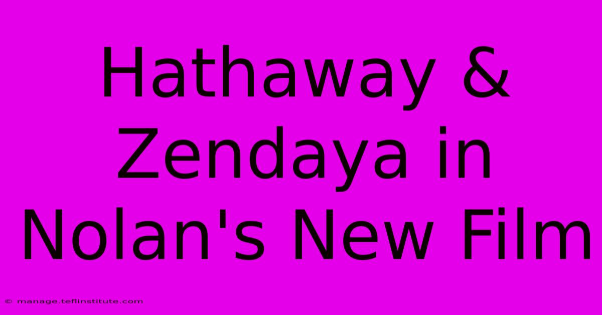 Hathaway & Zendaya In Nolan's New Film