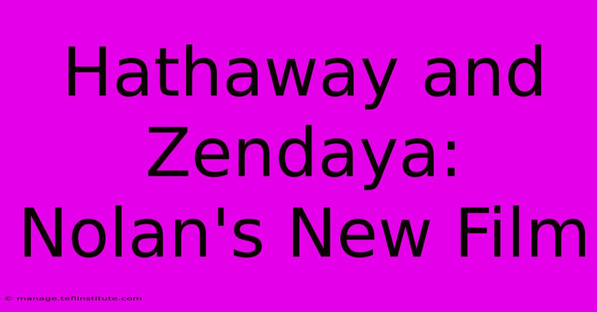 Hathaway And Zendaya: Nolan's New Film