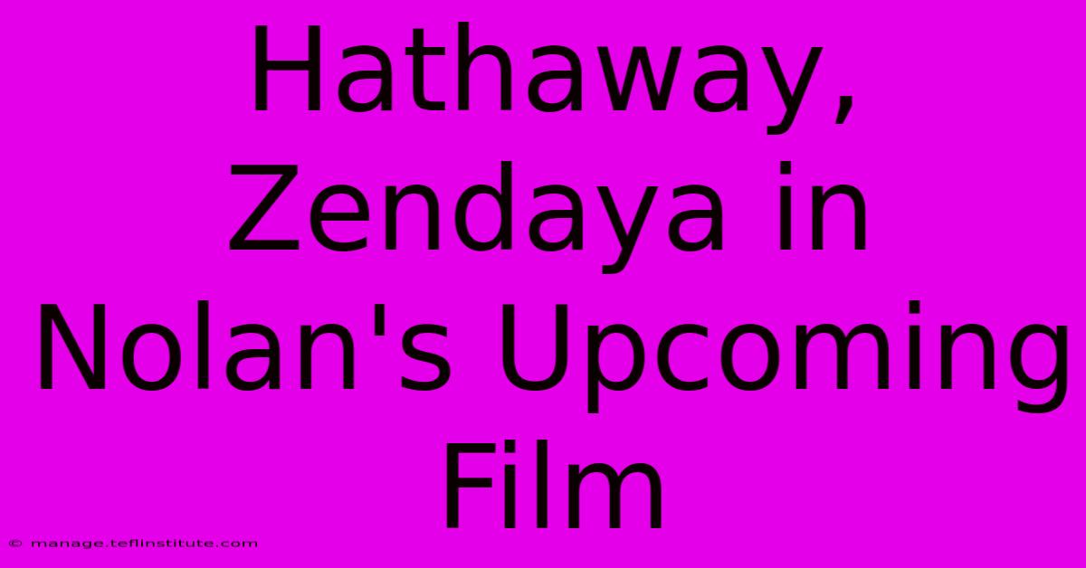 Hathaway, Zendaya In Nolan's Upcoming Film