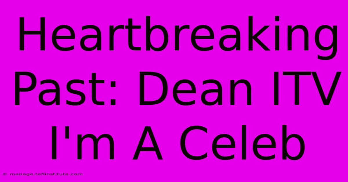 Heartbreaking Past: Dean ITV I'm A Celeb