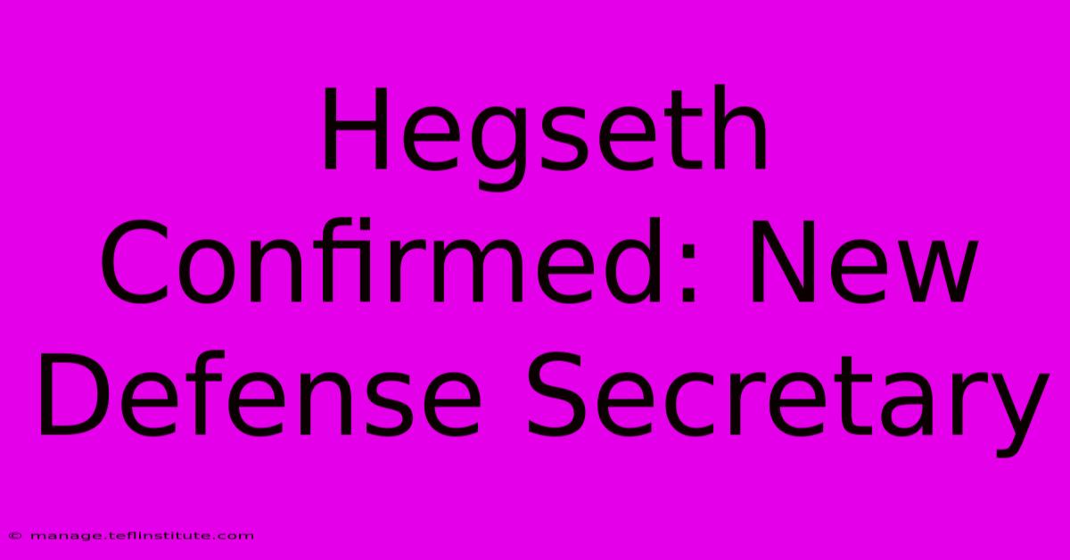 Hegseth Confirmed: New Defense Secretary 