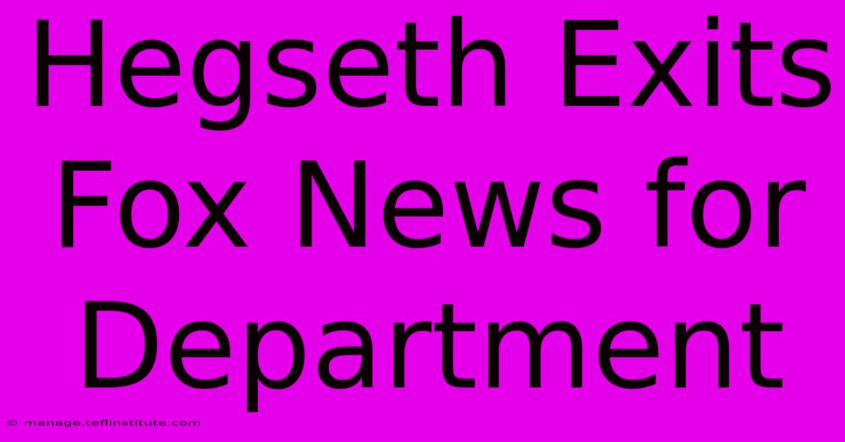 Hegseth Exits Fox News For Department