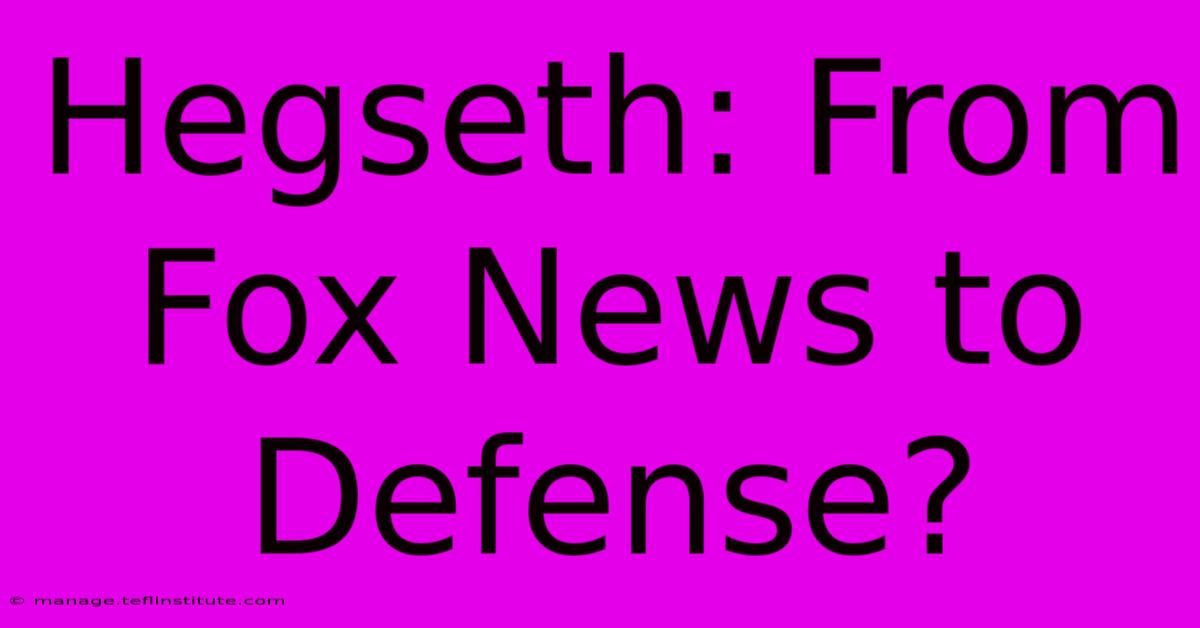 Hegseth: From Fox News To Defense?