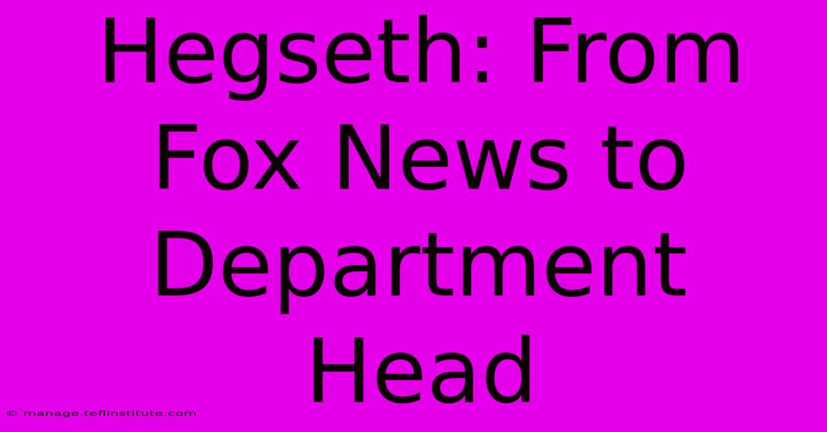 Hegseth: From Fox News To Department Head