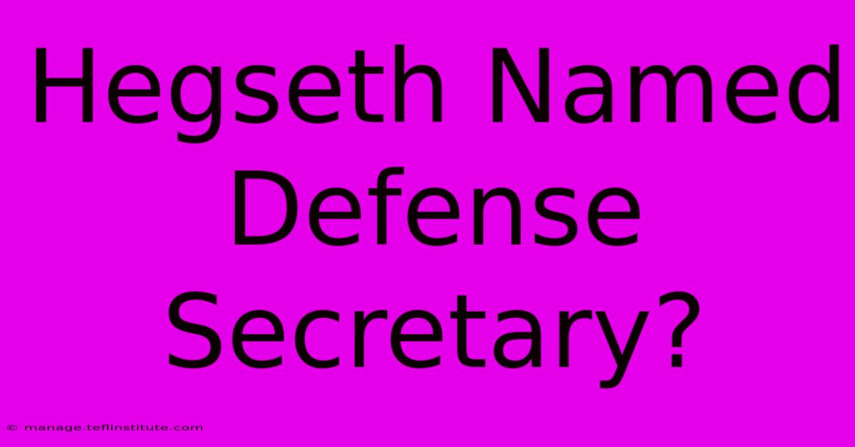 Hegseth Named Defense Secretary?