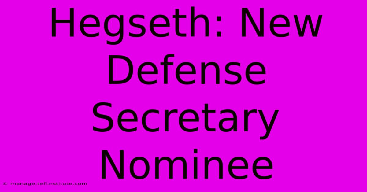 Hegseth: New Defense Secretary Nominee