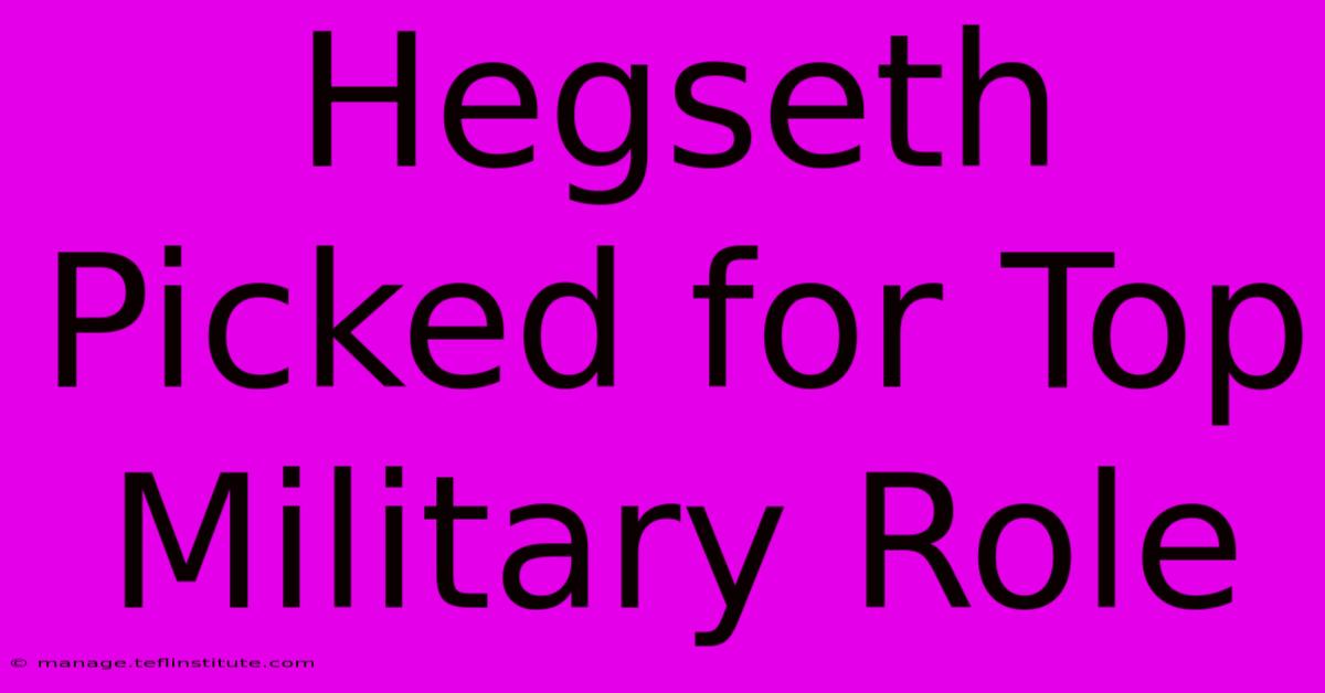 Hegseth Picked For Top Military Role