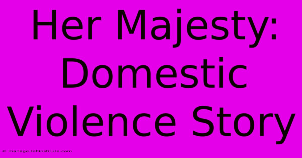 Her Majesty: Domestic Violence Story