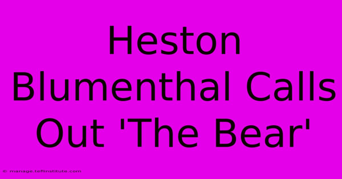 Heston Blumenthal Calls Out 'The Bear'  