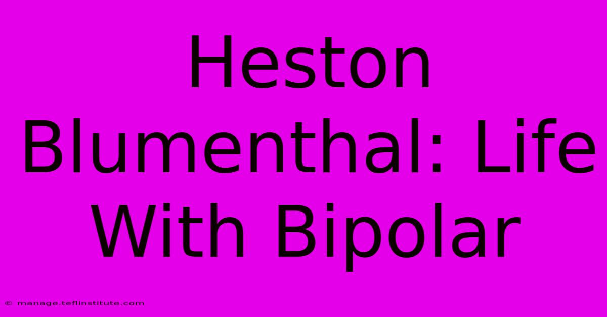 Heston Blumenthal: Life With Bipolar