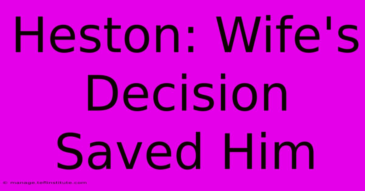 Heston: Wife's Decision Saved Him