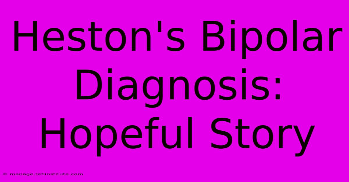 Heston's Bipolar Diagnosis: Hopeful Story