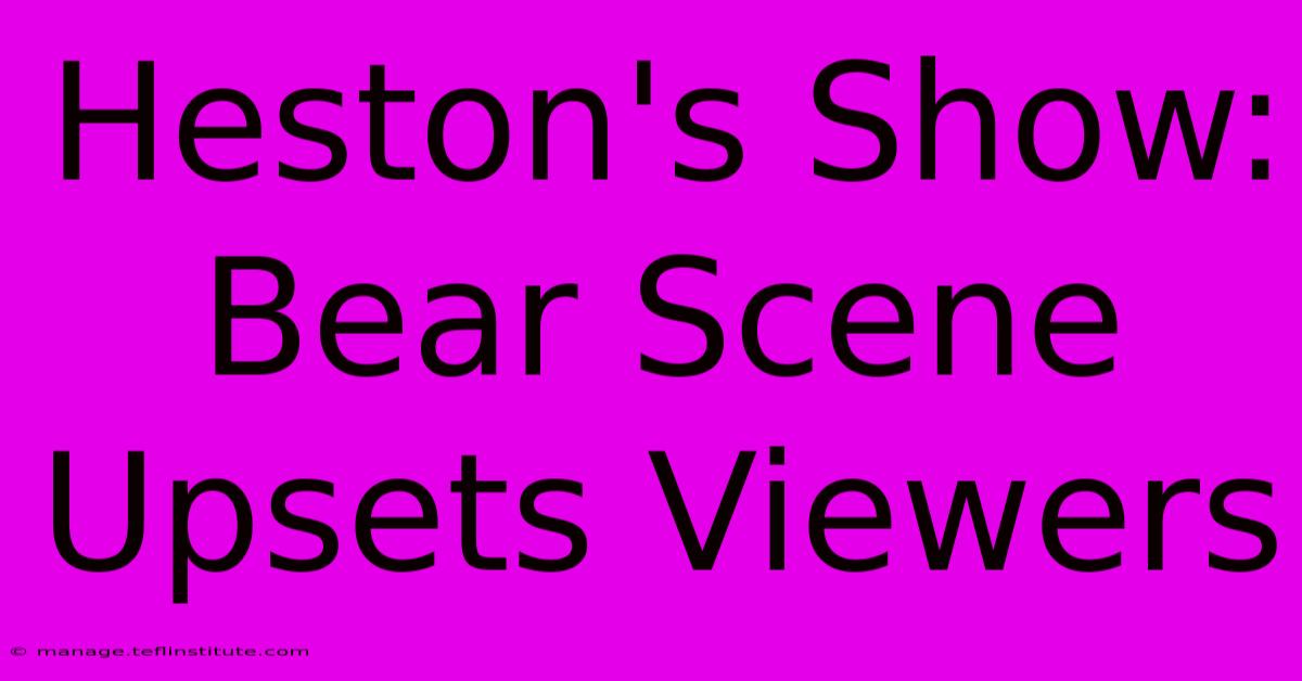 Heston's Show: Bear Scene Upsets Viewers