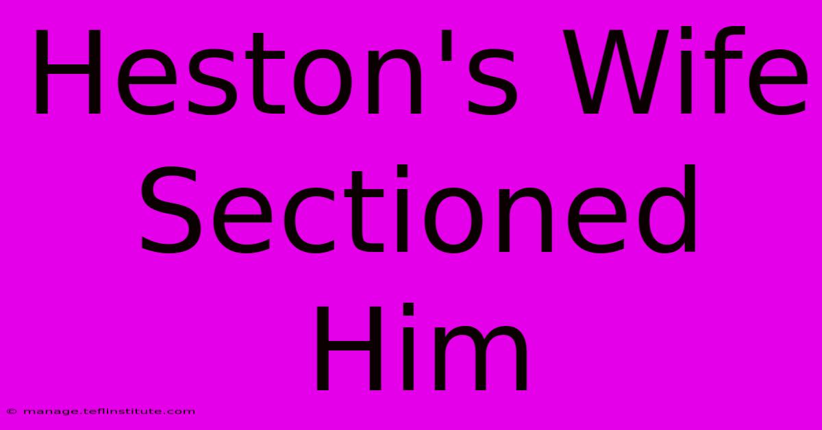 Heston's Wife Sectioned Him 