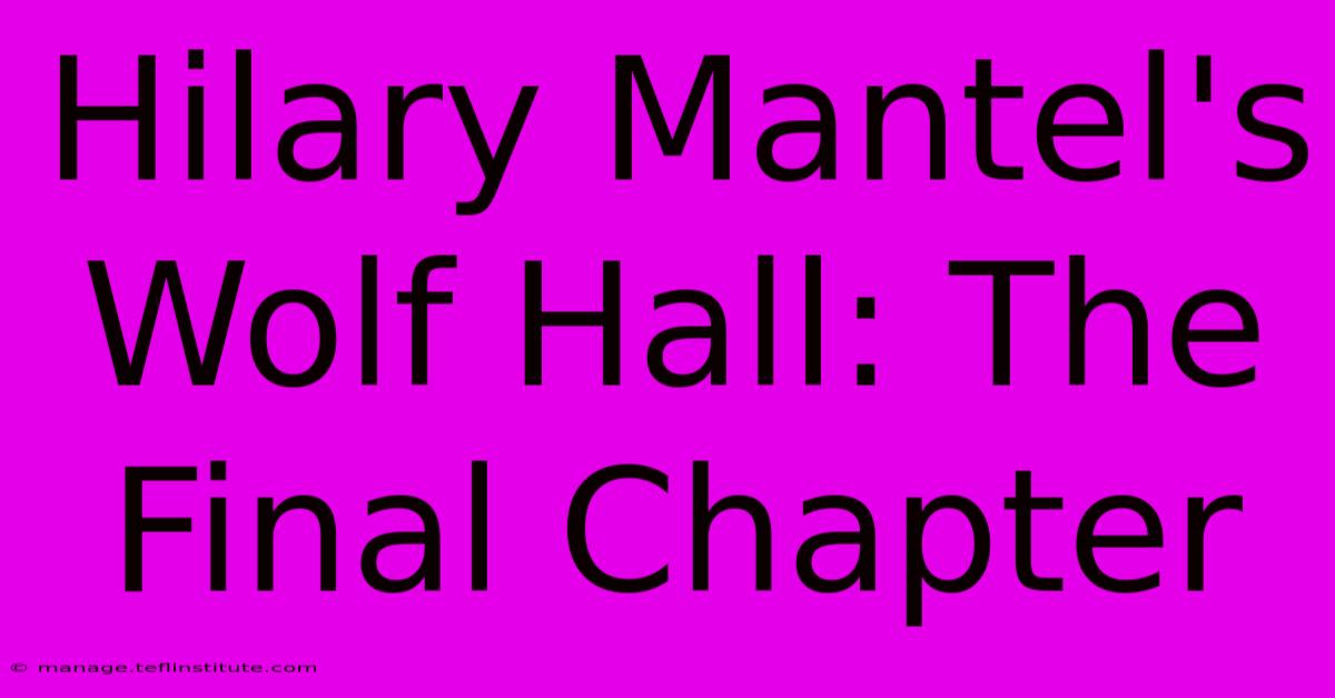 Hilary Mantel's Wolf Hall: The Final Chapter