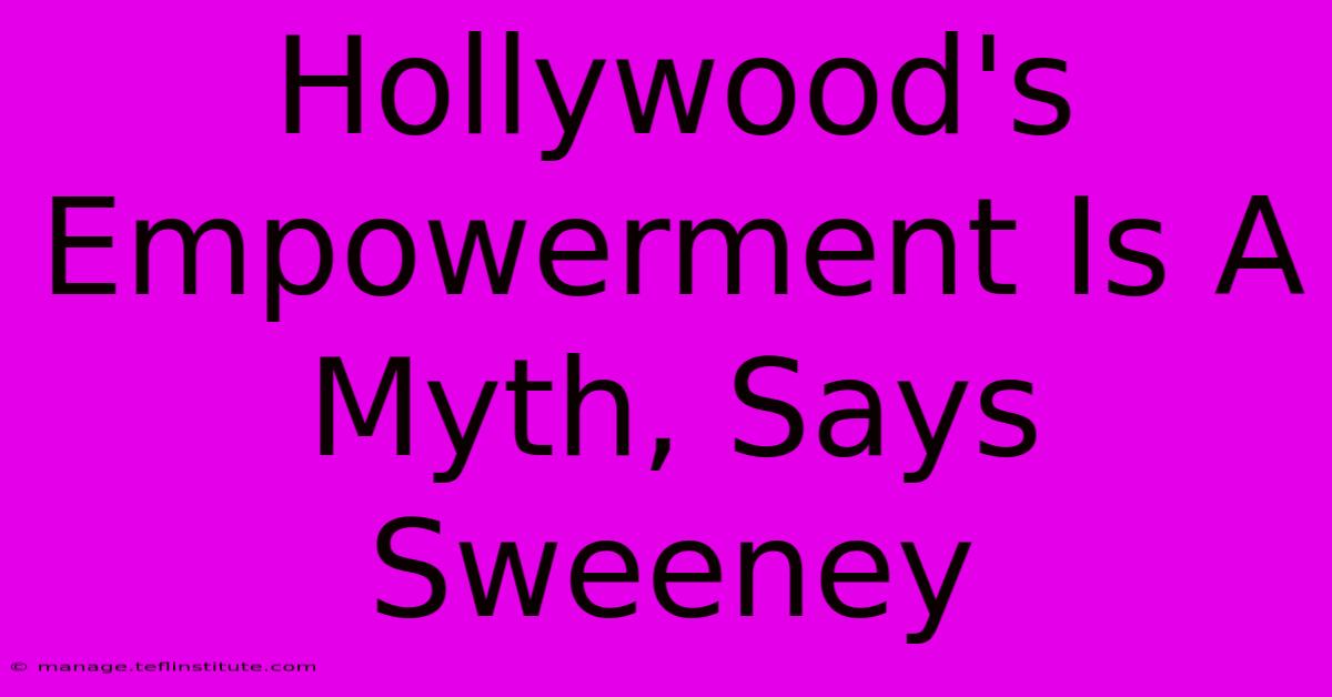 Hollywood's Empowerment Is A Myth, Says Sweeney 