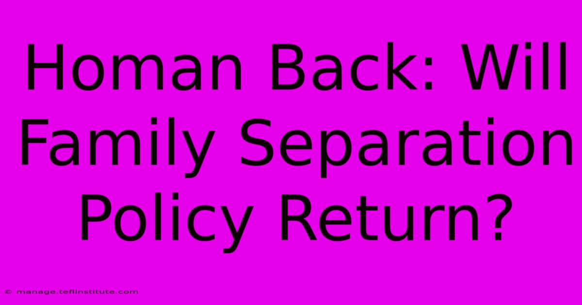 Homan Back: Will Family Separation Policy Return? 