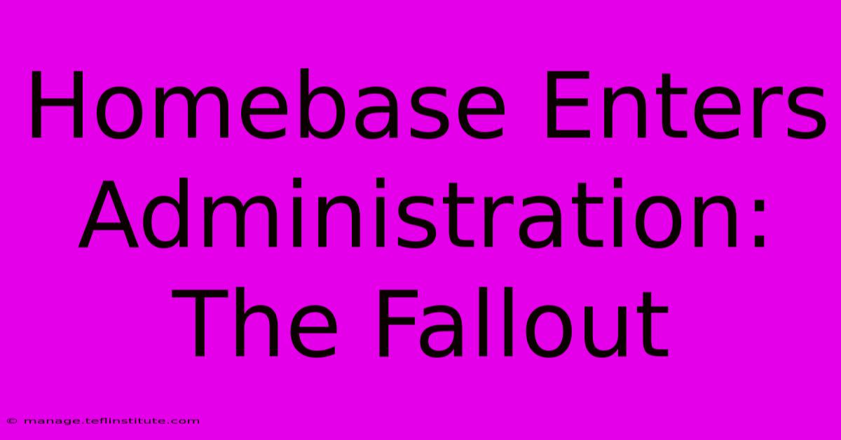 Homebase Enters Administration: The Fallout