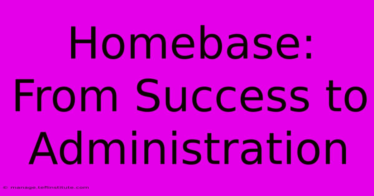 Homebase: From Success To Administration