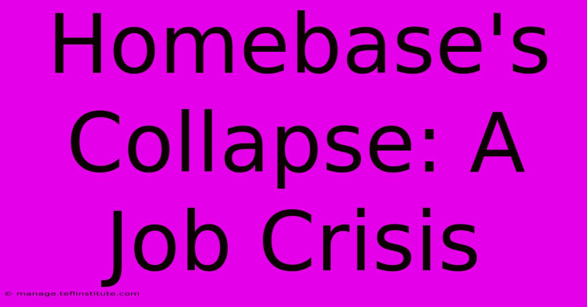 Homebase's Collapse: A Job Crisis