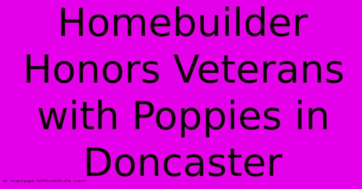 Homebuilder Honors Veterans With Poppies In Doncaster