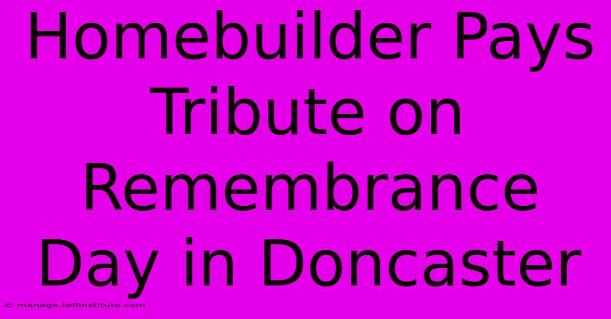 Homebuilder Pays Tribute On Remembrance Day In Doncaster