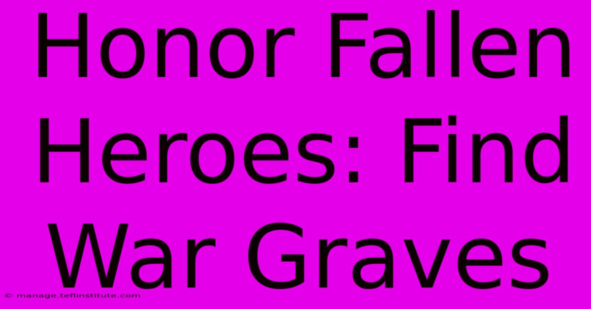 Honor Fallen Heroes: Find War Graves