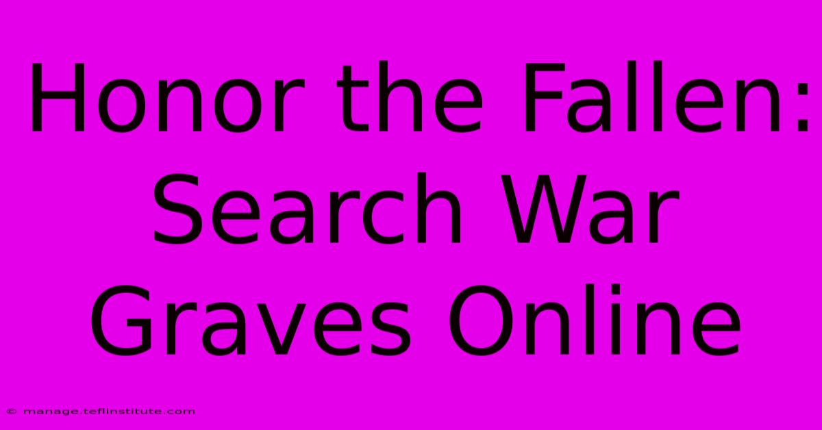 Honor The Fallen:  Search War Graves Online 