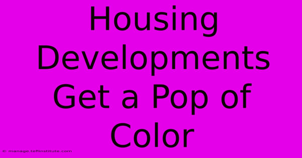 Housing Developments Get A Pop Of Color