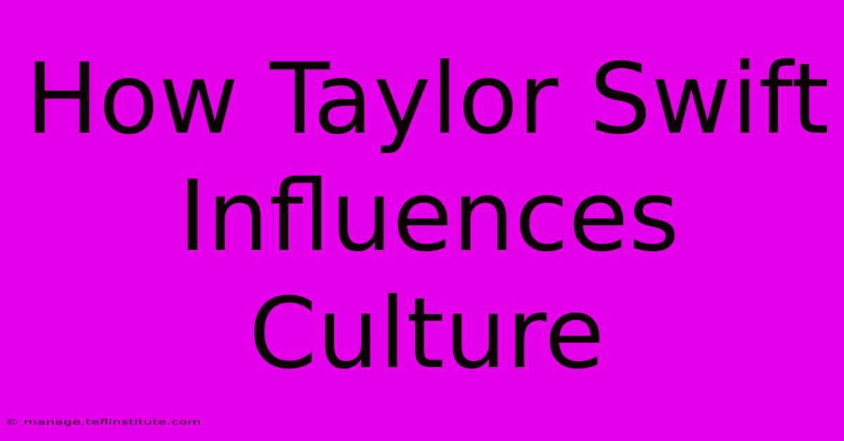 How Taylor Swift Influences Culture