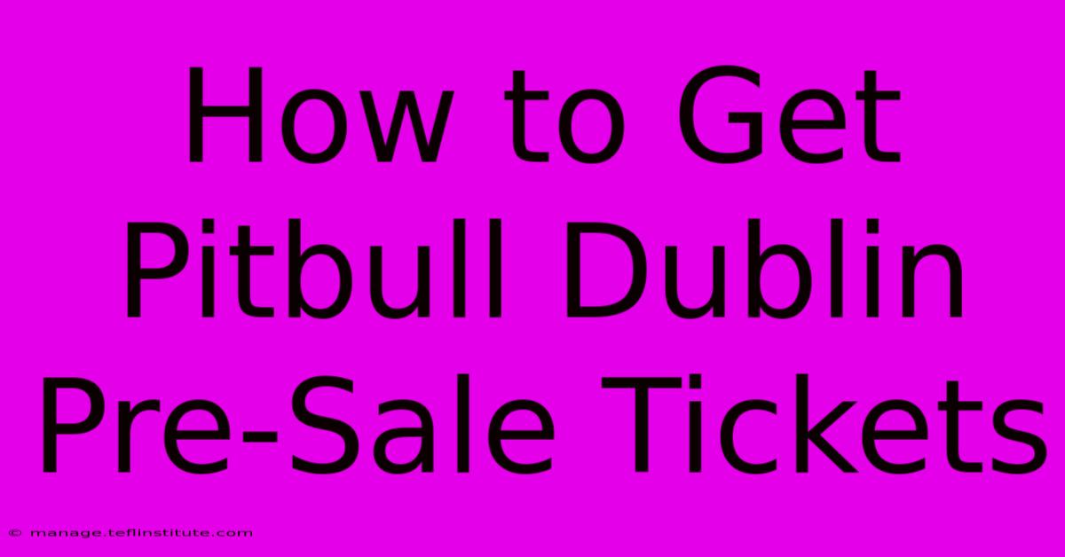 How To Get Pitbull Dublin Pre-Sale Tickets