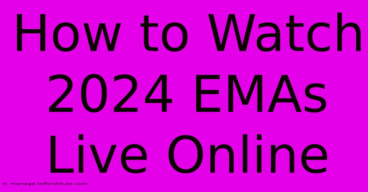 How To Watch 2024 EMAs Live Online