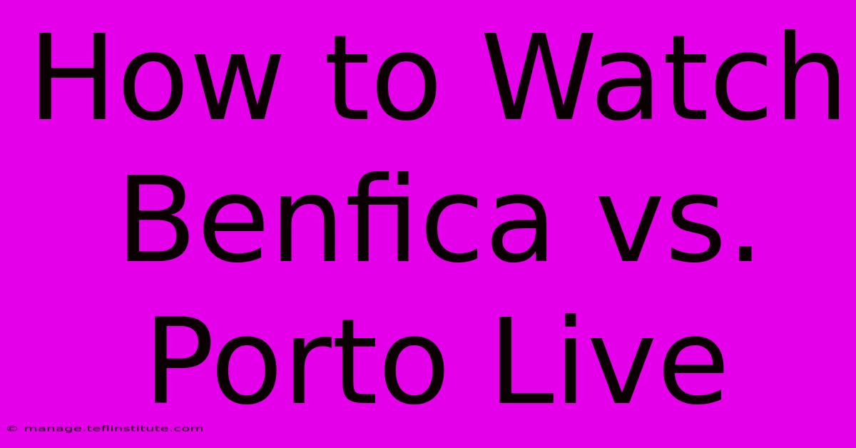 How To Watch Benfica Vs. Porto Live